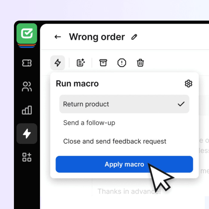 Multitask effortlessly by mixing related tasks into one action thanks to macros.